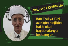 AVRUPA'DA AYRIMCILIK - Batı Trakya Türk azınlığının eğitim hakkı okul kapatmalarıyla kısıtlanıyor
