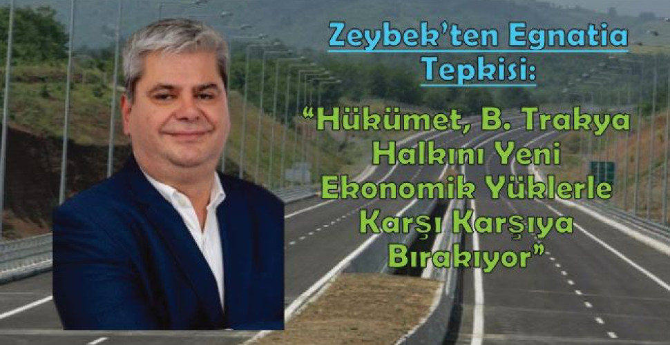 Zeybek’ten Egnatia Tepkisi: “Hükümet, B. Trakya Halkını Yeni Ekonomik Yüklerle Karşı Karşıya Bırakıyor”