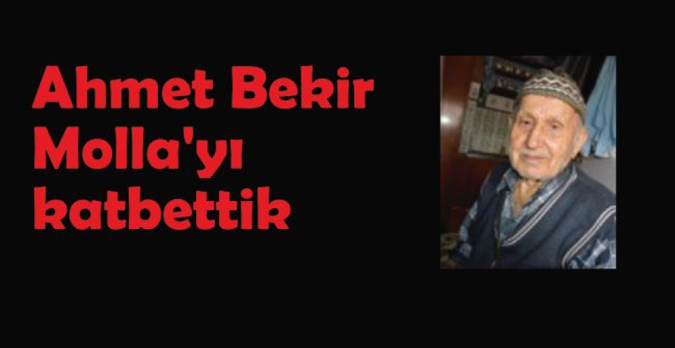Ahmet Bekir Molla'yı katbettik