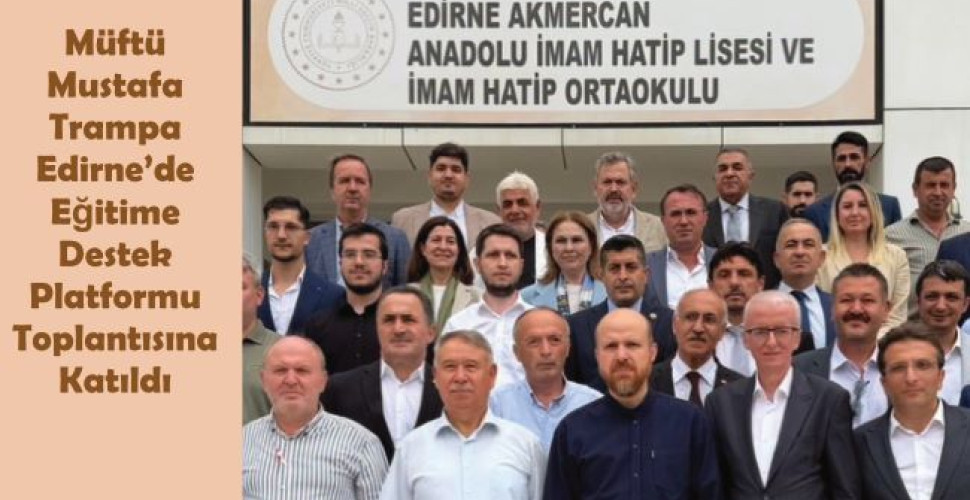 Müftü Mustafa Trampa Edirne’de Eğitime Destek Platformu Toplantısına Katıldı