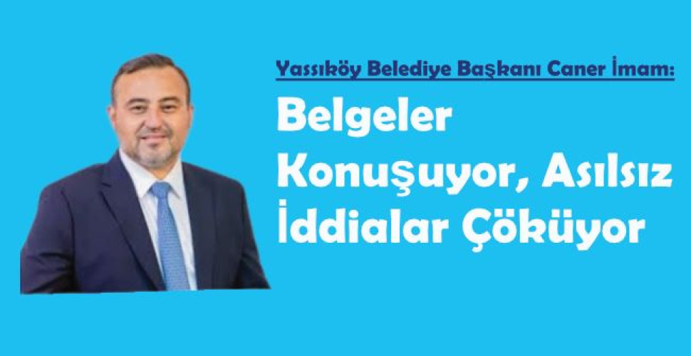 Yassıköy Belediye Başkanı Caner İmam: Belgeler konuşuyor, asılsız iddialar çöküyor