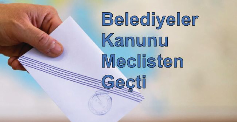 Belediyeler Kanunu Meclisten Geçti